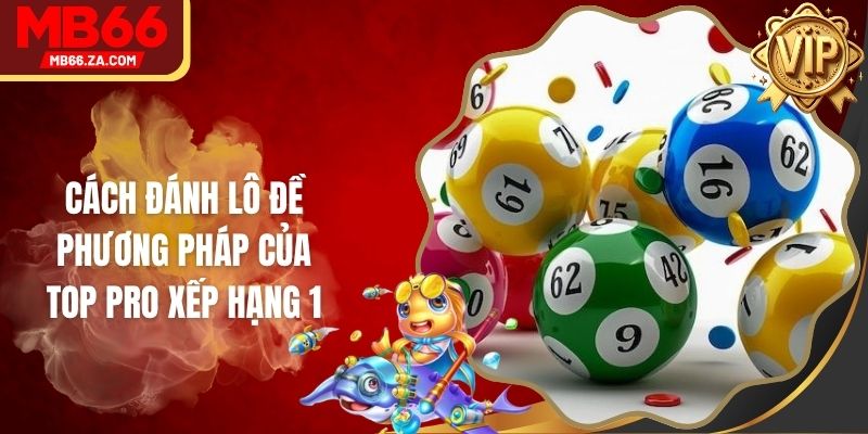 Cách Đánh Lô Đề - Phương Pháp Của Top Pro Xếp Hạng 1 1 Cách Đánh Lô Đề - Phương Pháp Của Top Pro Xếp Hạng 1