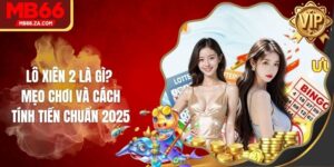 Lô Xiên 2 Là Gì? Mẹo Chơi Và Cách Tính Tiền Chuẩn 2025