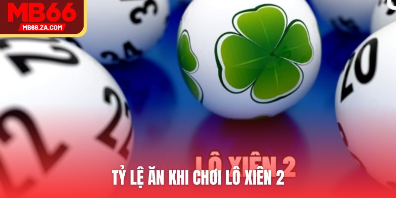 Lô Xiên 2 Là Gì? Mẹo Chơi Và Cách Tính Tiền Chuẩn 2025 3 Tỷ lệ ăn khi chơi lô xiên 2