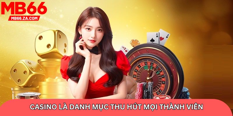 Casino là danh mục thu hút mọi thành viên